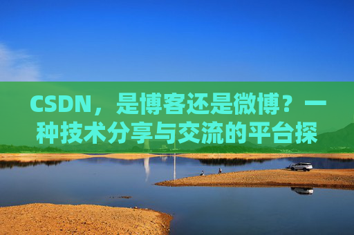 CSDN，是博客还是微博？一种技术分享与交流的平台探讨